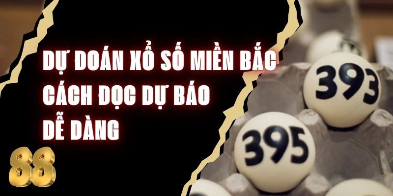 Dự Đoán Xổ Số Miền Bắc - Cách Đọc Dự Báo Dễ Dàng