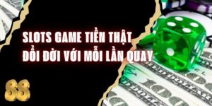 Slots Game Tiền Thật – Đổi Đời Với Mỗi Lần Quay